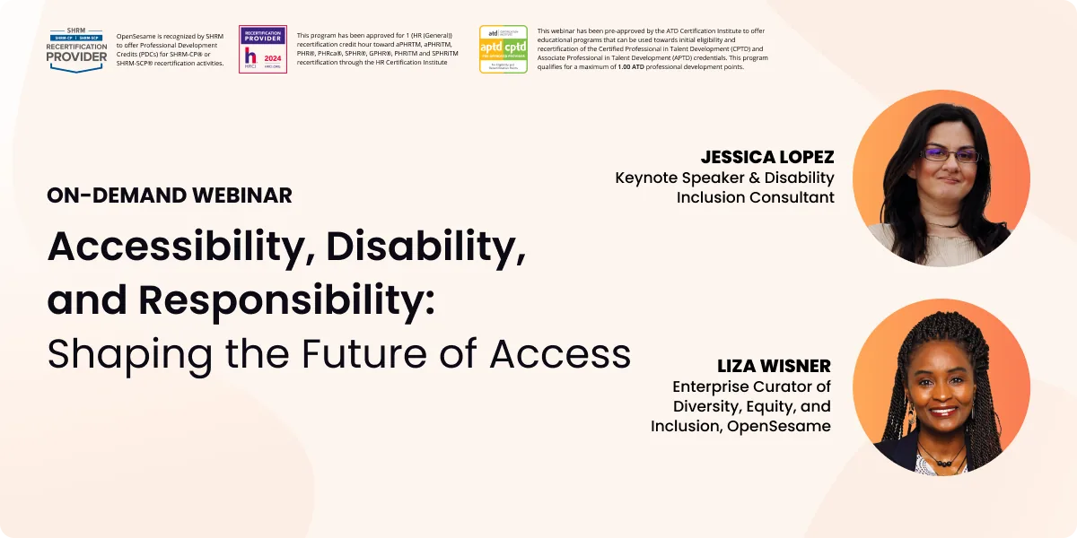 Webinar tile titled “Accessibility, Disability, and Responsibility: Shaping the Future of Access,” labeled “On-Demand Webinar.” Includes certification logos from SHRM, HRCI, and ATD. Features headshots of Jessica Lopez, Keynote Speaker and Disability Inclusion Consultant, and Liza Wisner, Enterprise Curator of Diversity, Equity, and Inclusion at OpenSesame.