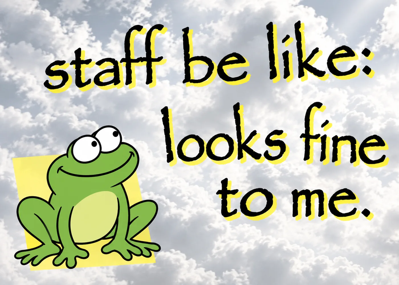 Staff be like graphic design is my passion meme with a frog and looks fine to me caption