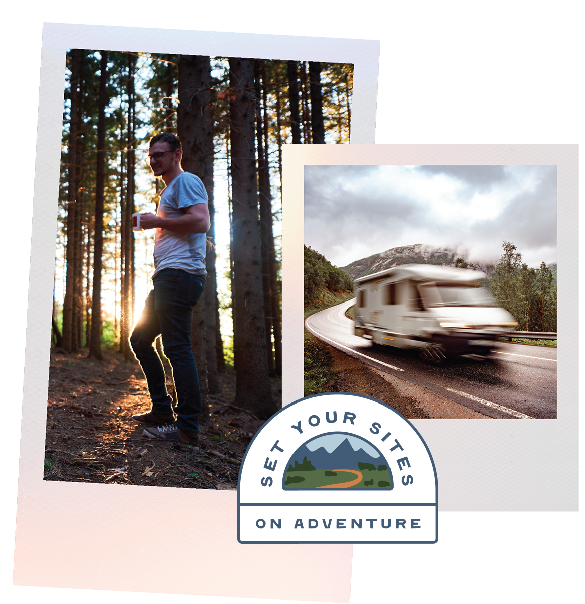 Polaroid-esque images of a man walking through tree and an RV driving along a cliff-side road. A badge with 'Set your Sites on Adventure' in front of it. 