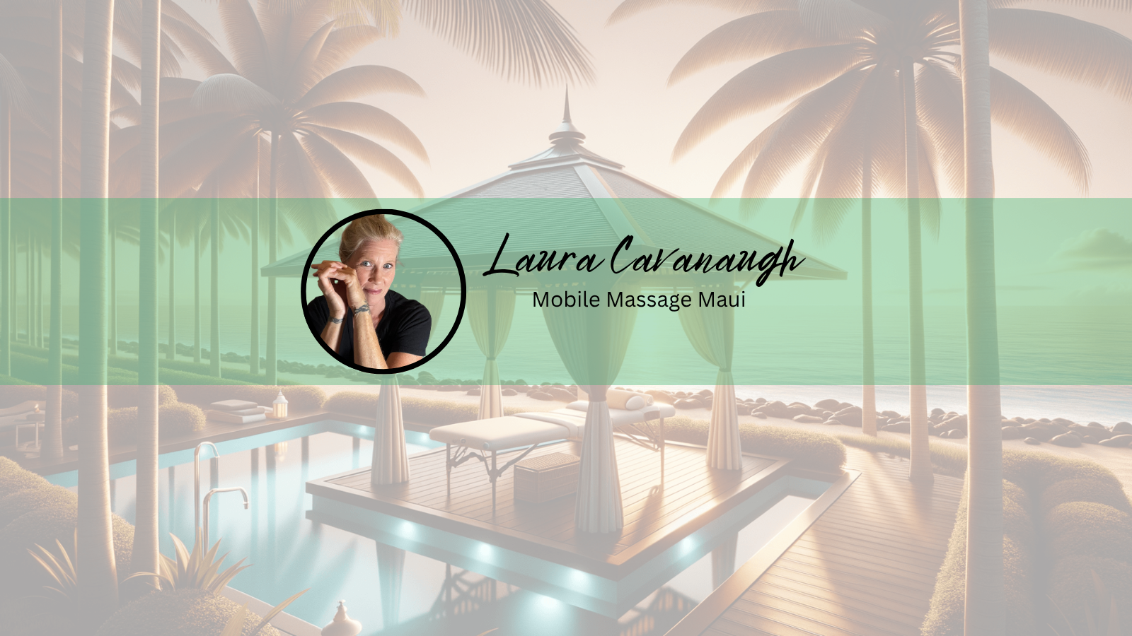  Transparant image of a luxury home with an outdoor massage table on the deck next to an infinity pool, surrounded by lush palm trees, with a green transparent banner across the photo and a small photo of Laura Cavanaugh with text Mobile Massage Maui