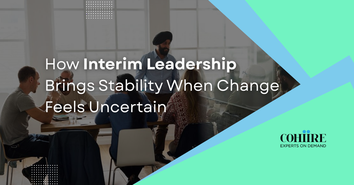 How Interim Leadership Brings Stability When Change Feels Uncertain