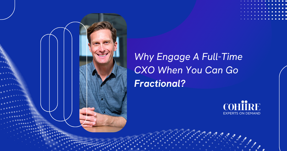 Why Hire a Full-Time CXO When You Can Go Fractional? | Cohiire