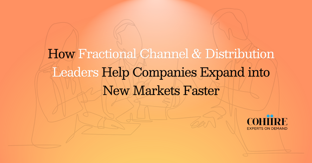 How Fractional Channel & Distribution Leaders Help Companies Expand into New Markets Faster
