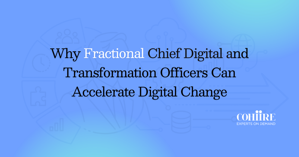 Why Fractional Chief Digital and Transformation Officers Can Accelerate Digital Change