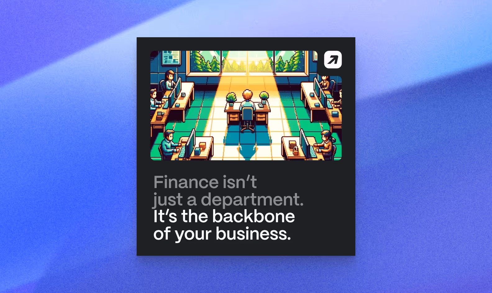 Pixel art style office showing an employee at a central desk with light streaming in, surrounded by other workers at desks and text saying 'Finance isn’t just a department. It’s the backbone of your business.'