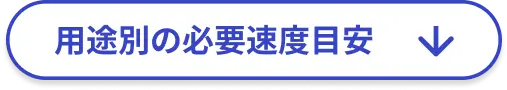 用途別の必要速度目安へ移動する
