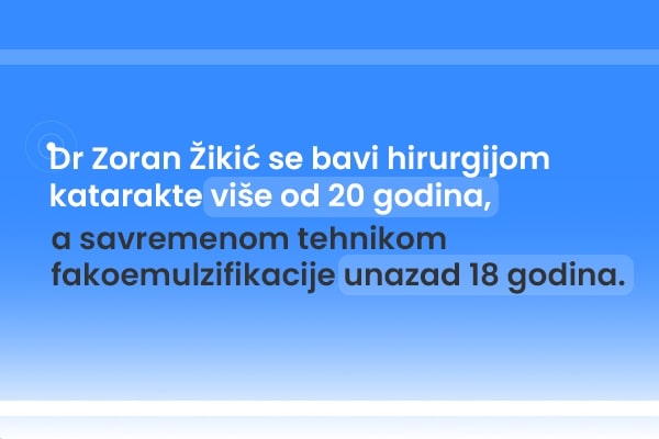 Dr Zoran Zikic se bavi hirurgijom katarakte vise od 20 godina, a savremenom tehnikom fakoemulzifikacije unazad 18 godina