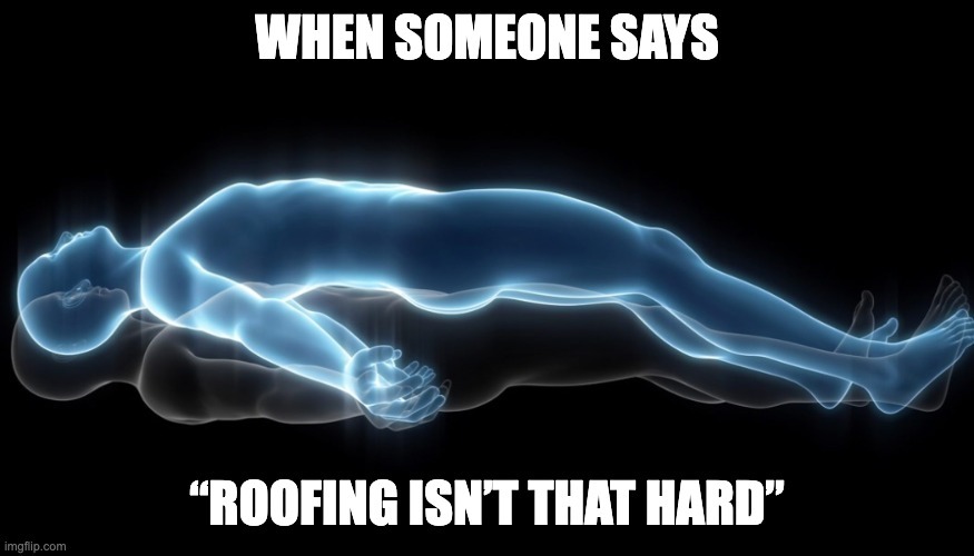 Leaving The Body: Roofing Isn’t Hard?