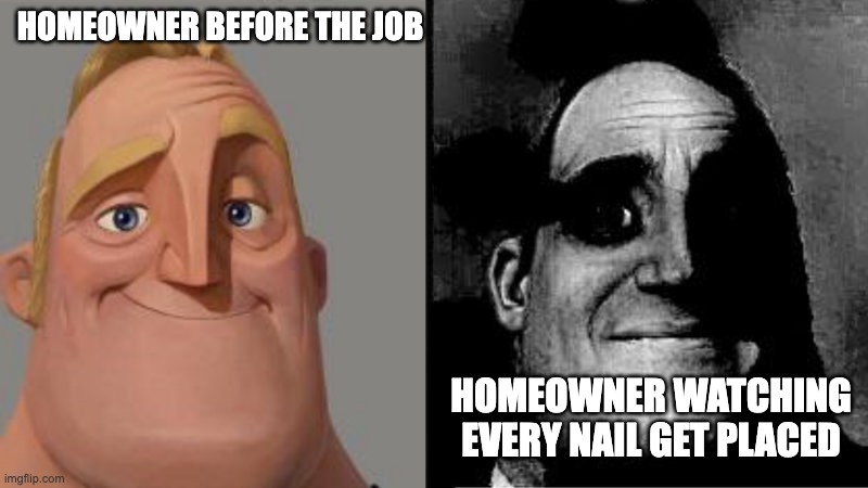Uncanny Mr. Incredible: Homeowners Watching Every Nail