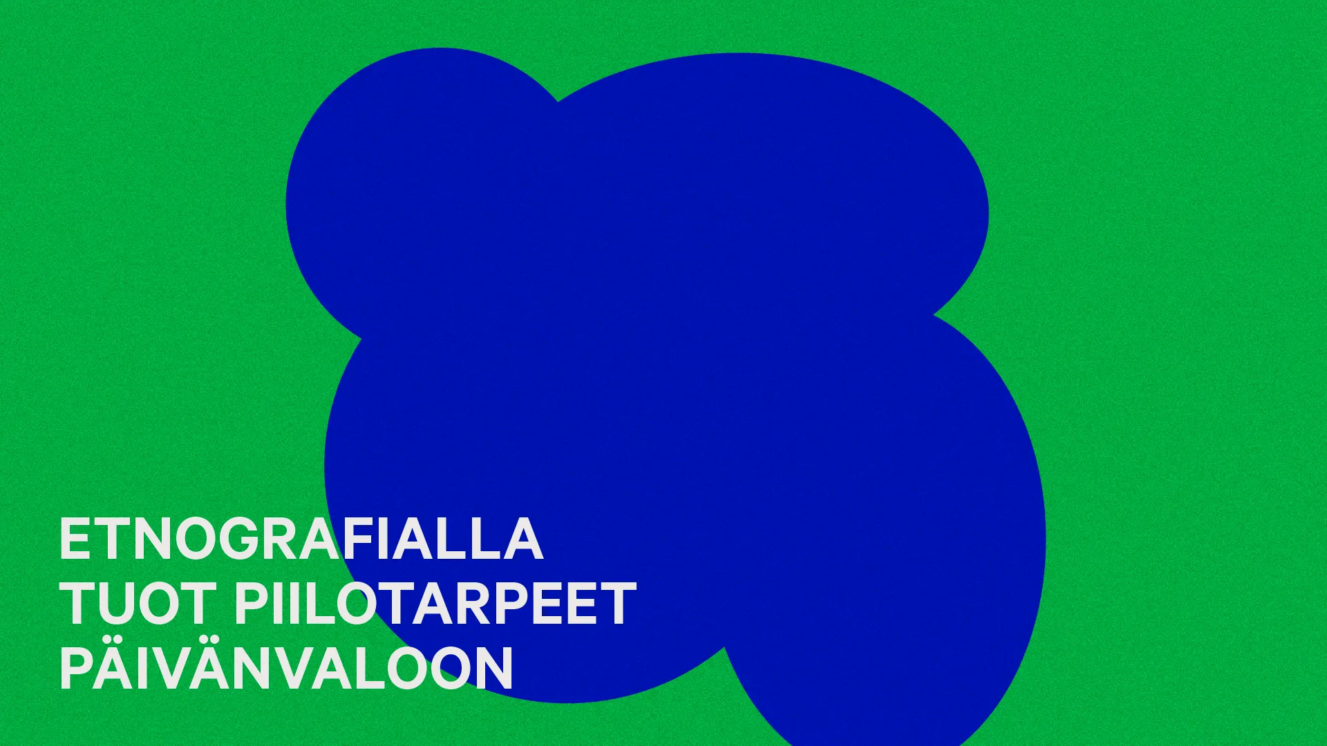 Etnografialla tuot piilotarpeet päivänvaloon