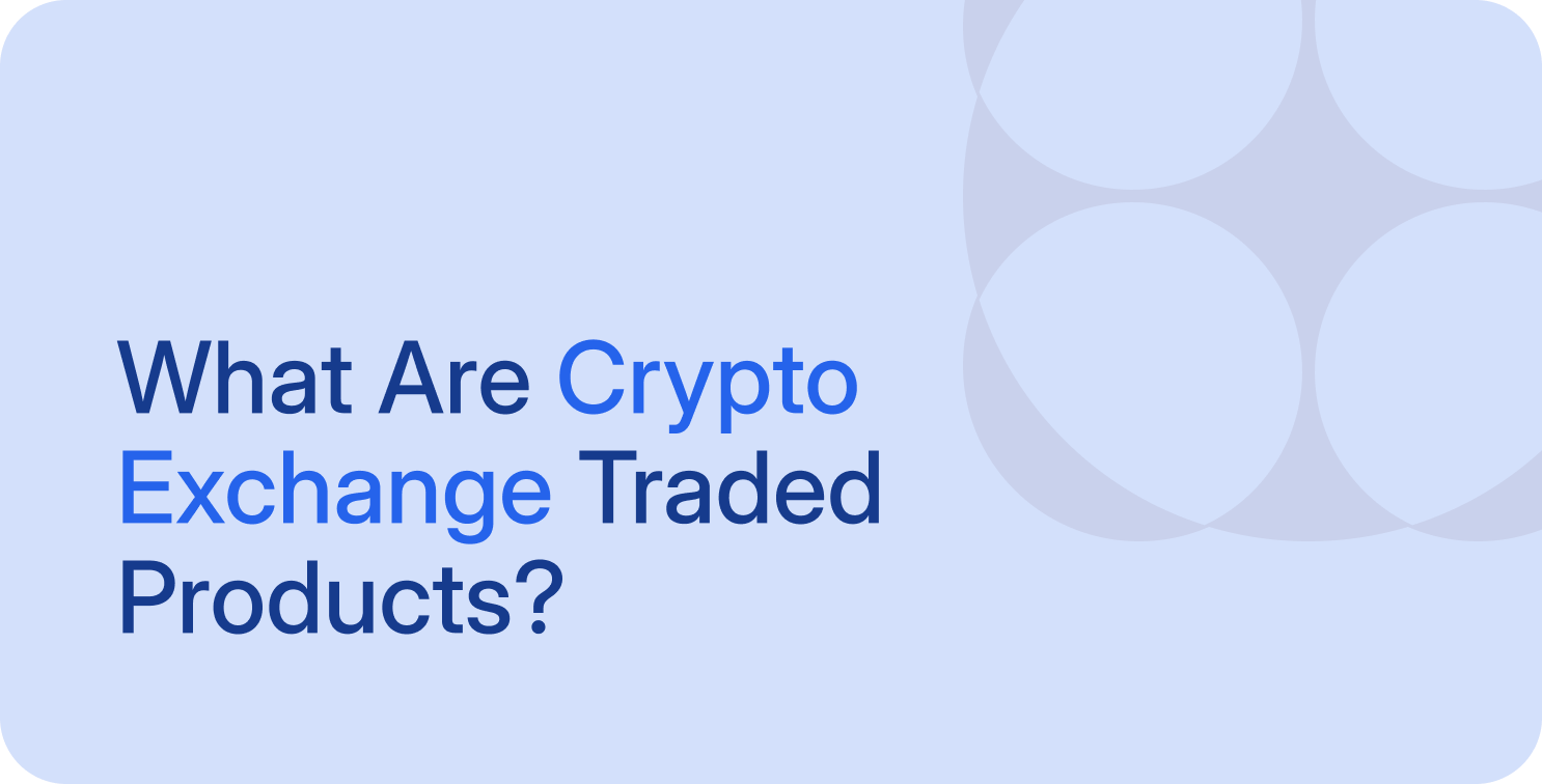 What Are Crypto Exchange Traded Products?