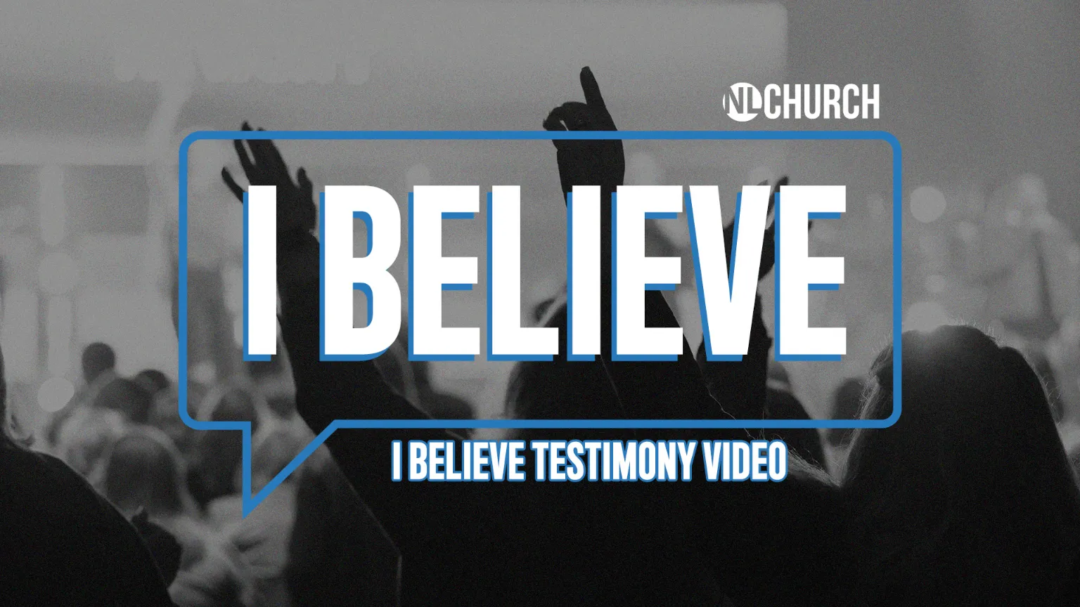 Silhouettes of people raising hands in worship with large text “I Believe” and subtitle “I Believe Testimony Video” at NL Church.