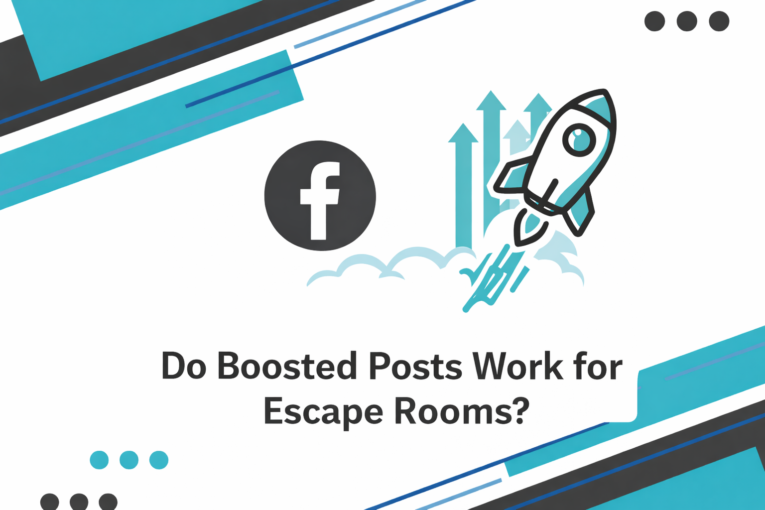 Flat illustration of a Facebook logo and a rocket lifting off, symbolizing paid advertising growth, with the headline “Do Boosted Posts Work for Escape Rooms?” on a modern teal and white design.