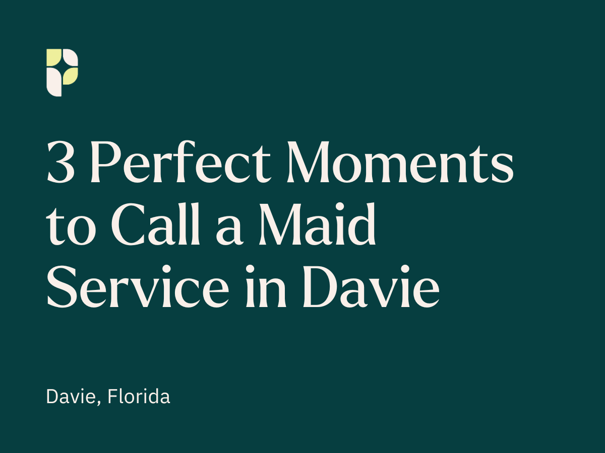3 Perfect Moments to Call a Maid Service in Davie