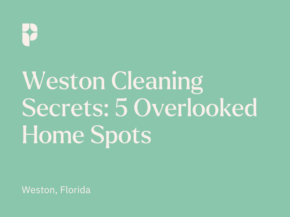 Weston Cleaning Secrets: 5 Overlooked Home Spots