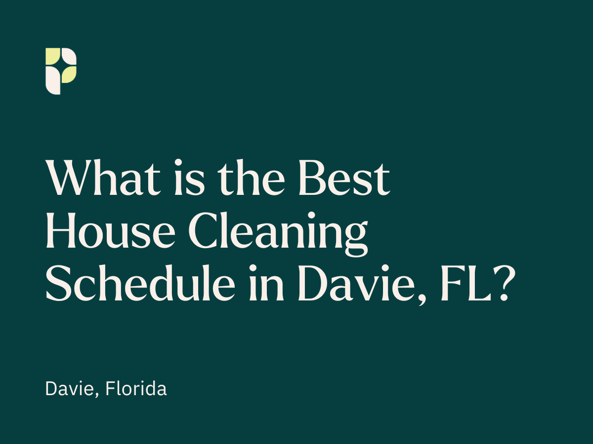 What is the Best House Cleaning Schedule in Davie, FL?