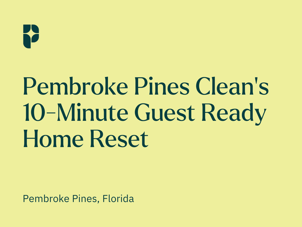 Pembroke Pines Clean’s 10-Minute Guest Ready Home Reset