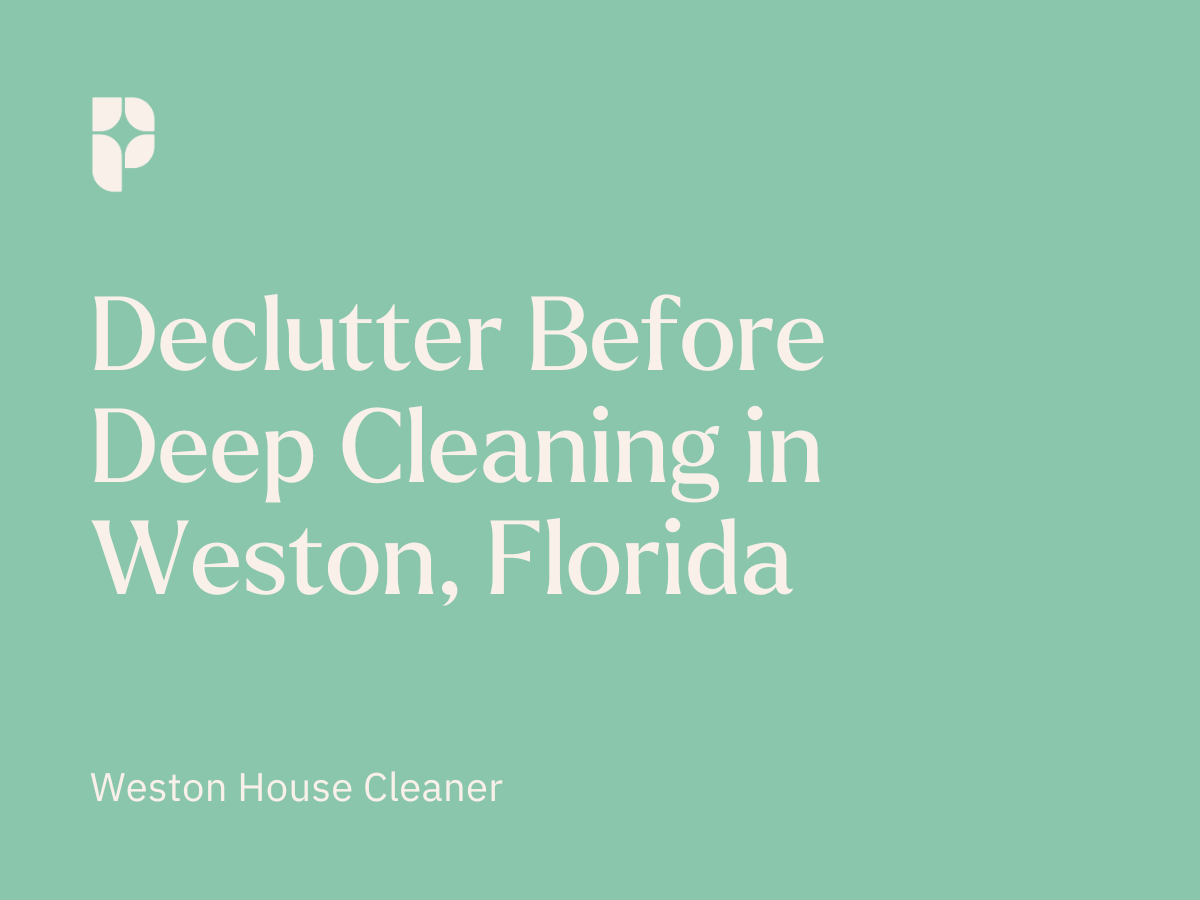 Declutter Before Deep Cleaning in Weston, Florida