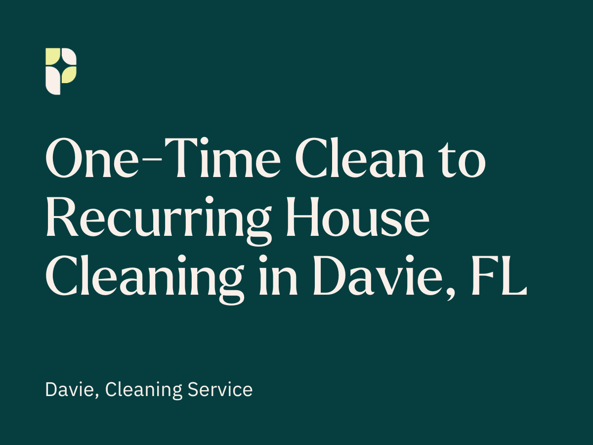 One-Time Clean to Recurring House Cleaning in Davie, FL