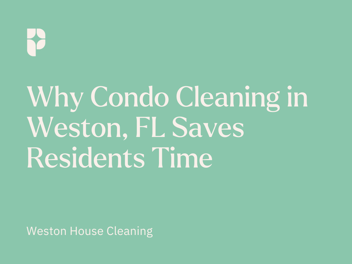 Why Condo Cleaning in Weston, FL Saves Residents Time