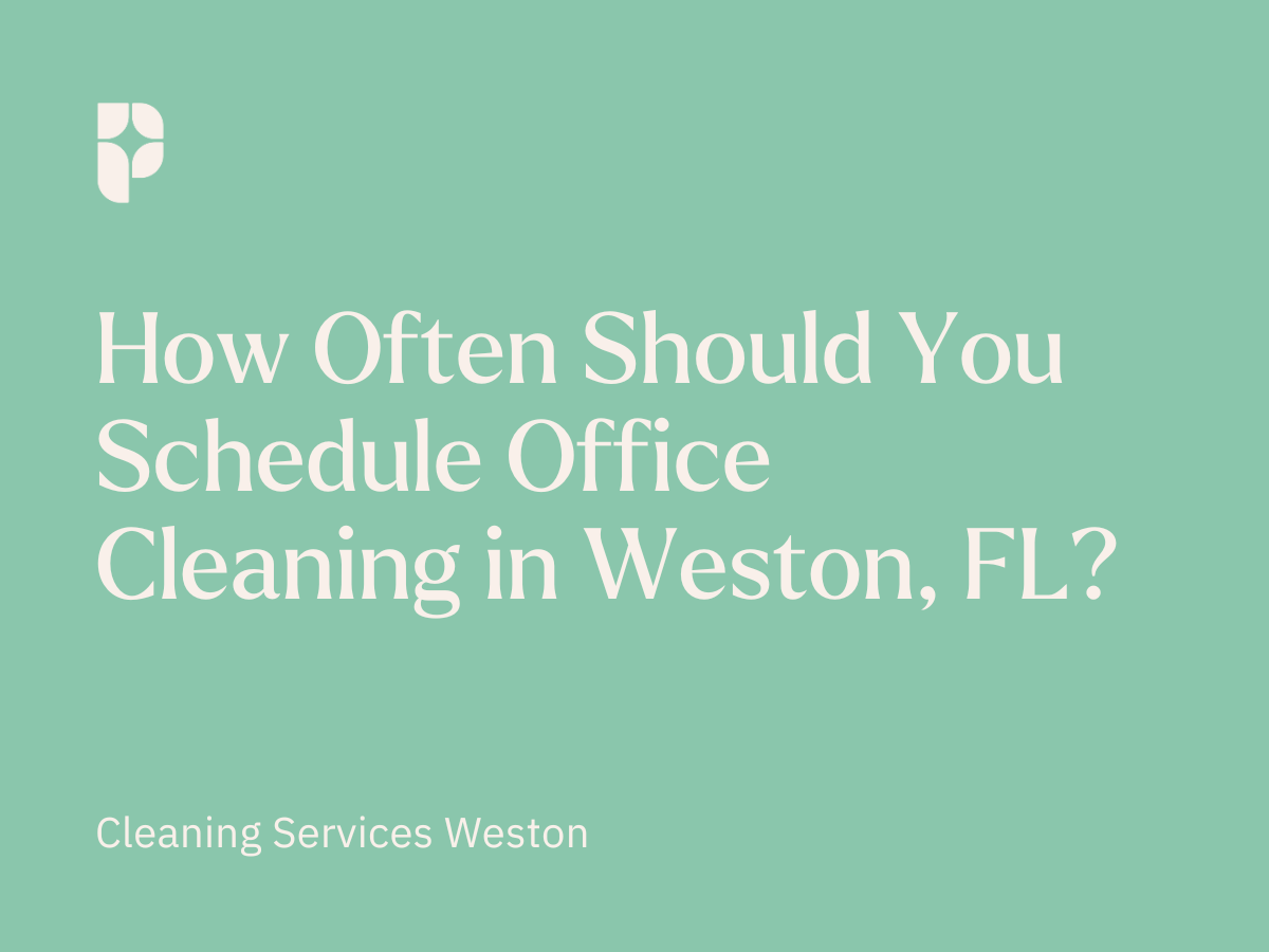 How Often Should You Schedule Office Cleaning in Weston, FL?