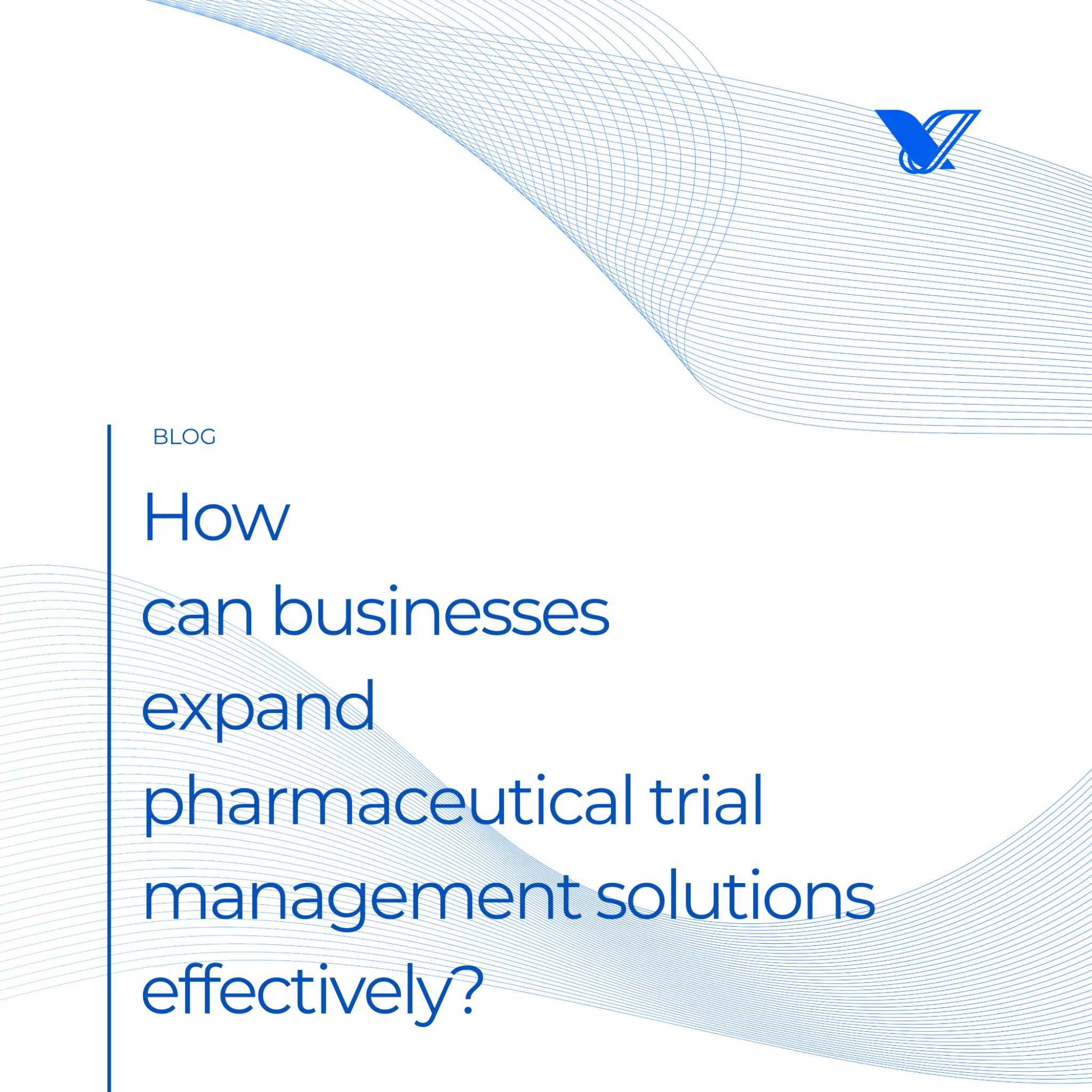 How can businesses expand pharmaceutical trial management solutions effectively?
