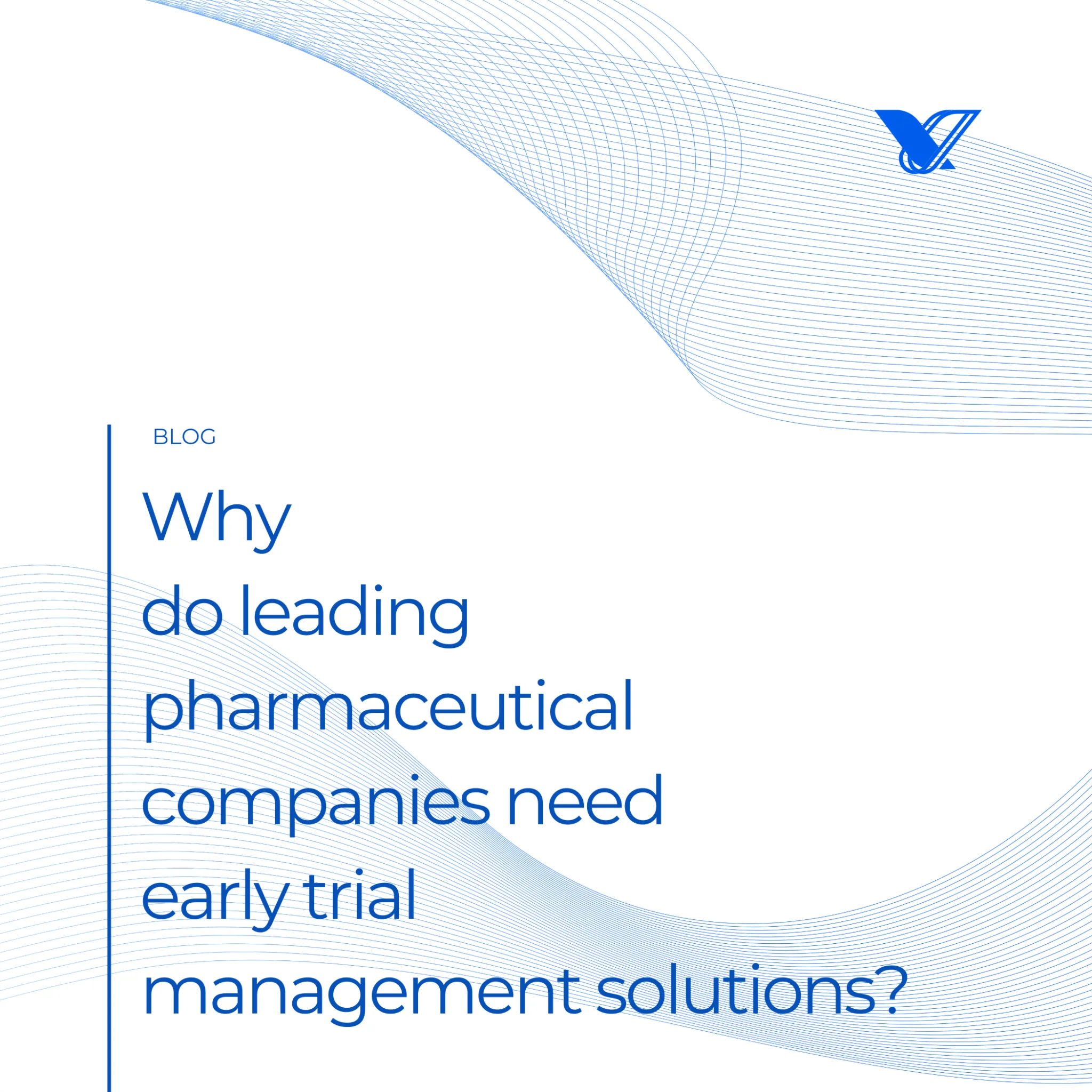 Why do leading pharmaceutical companies need early trial management solutions?