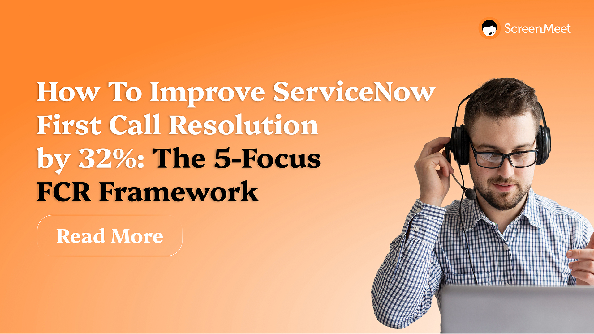 How To Improve ServiceNow First Call Resolution by 32%: The 5-Focus FCR Framework