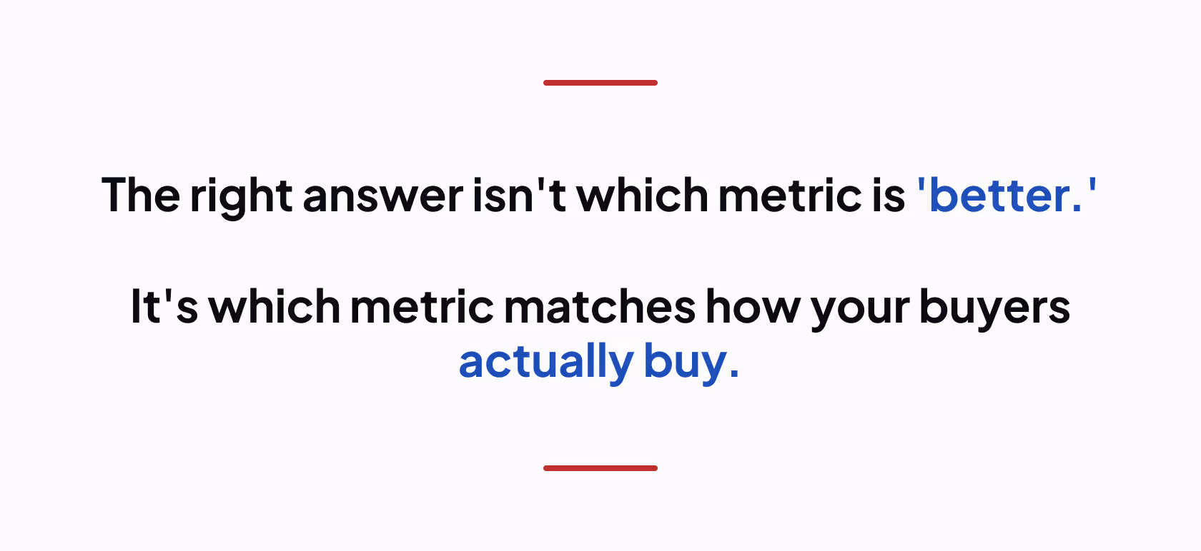 Text quote stating 'The right answer isn't which metric is better. It's which metric matches how your buyers actually buy.'