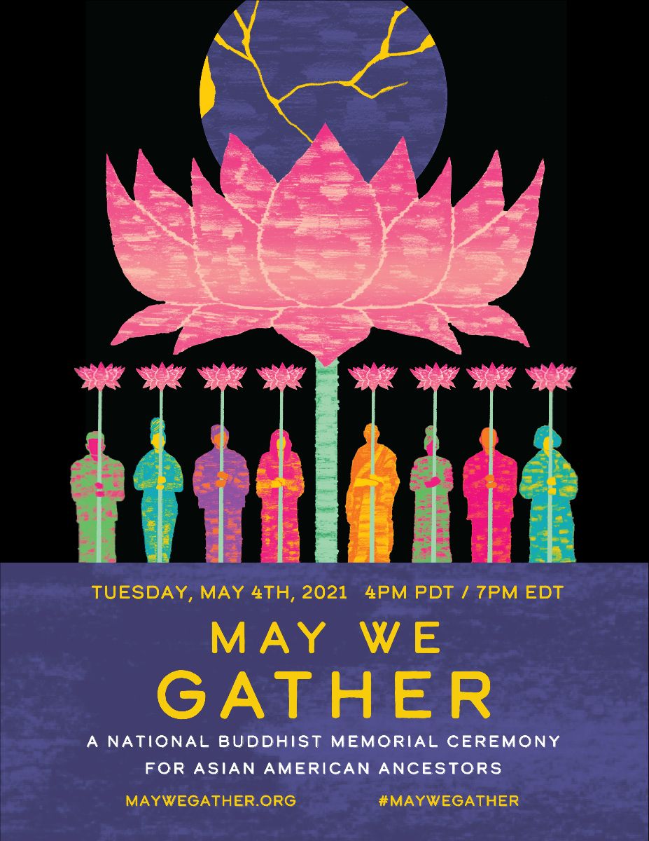 Poster advertising the May 4th, 2021 “May We Gather: A National Buddhist Ceremony for Asian American Ancestors.” The textual information is gold and white on a purple background. The accompanying image shows a purple moon with gold cracks emerging from a large, green-stemmed pink lotus. Beneath the lotus, eight standing human figures in different colors each holds a smaller green-stemmed pink lotus.
