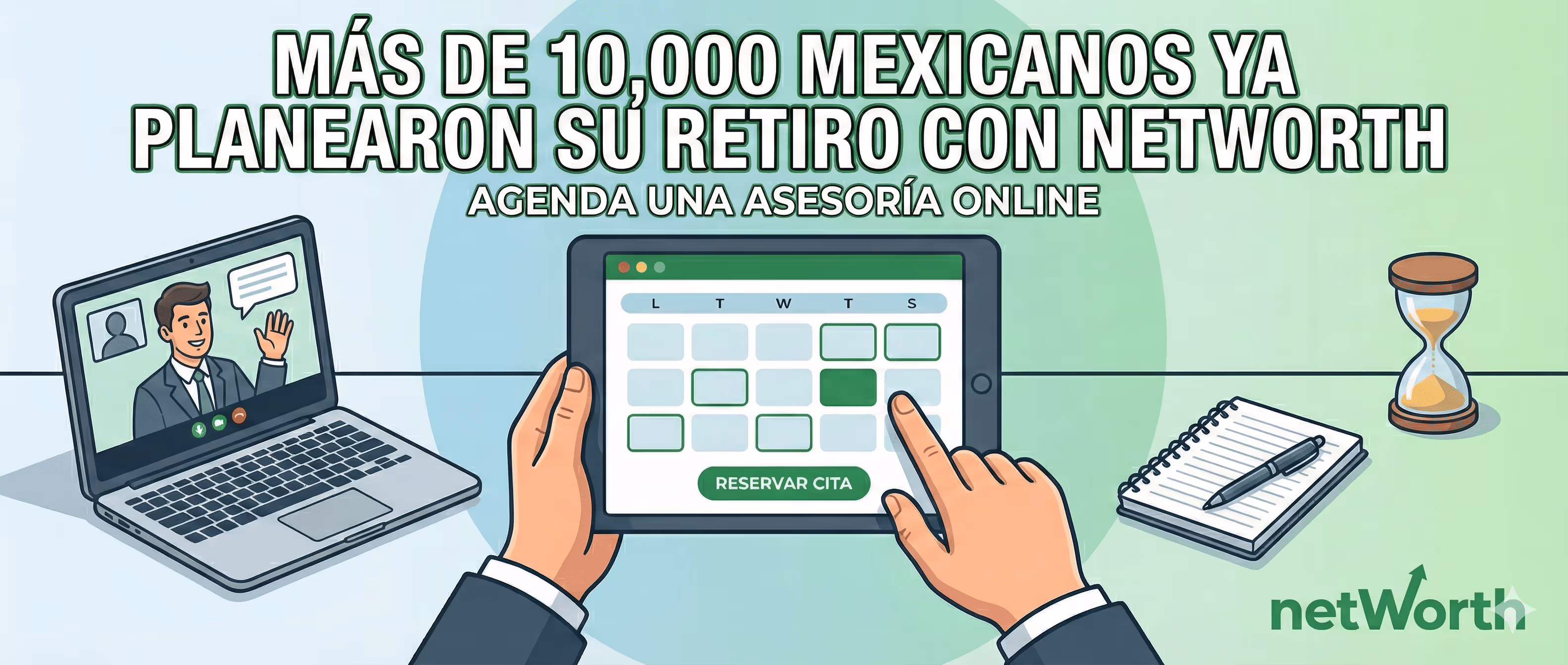 Manos sosteniendo una tableta con un calendario y un botón de reservar cita, junto a una laptop mostrando una videollamada, un cuaderno con bolígrafo, y un reloj de arena, texto: Más de 10,000 mexicanos ya planearon su retiro con Networth, agenda una asesoría online.