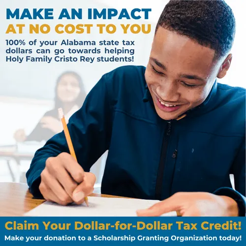 Graphic showing a smiling student in class. Text reads: "Make an Impact at No Cost to You! 100% of your Alabama state tax dollars can go towards helping Holy Family Cristo Rey students. Claim your dollar-for-dollar tax credit! Make your donation to a Scholarship Granting Organization today!"