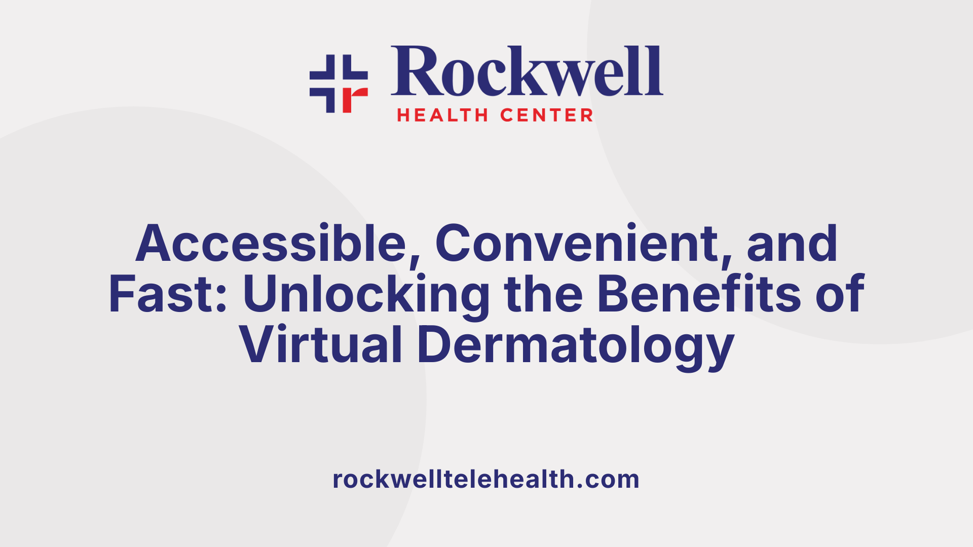 Accessible, Convenient, and Fast: Unlocking the Benefits of Virtual Dermatology
