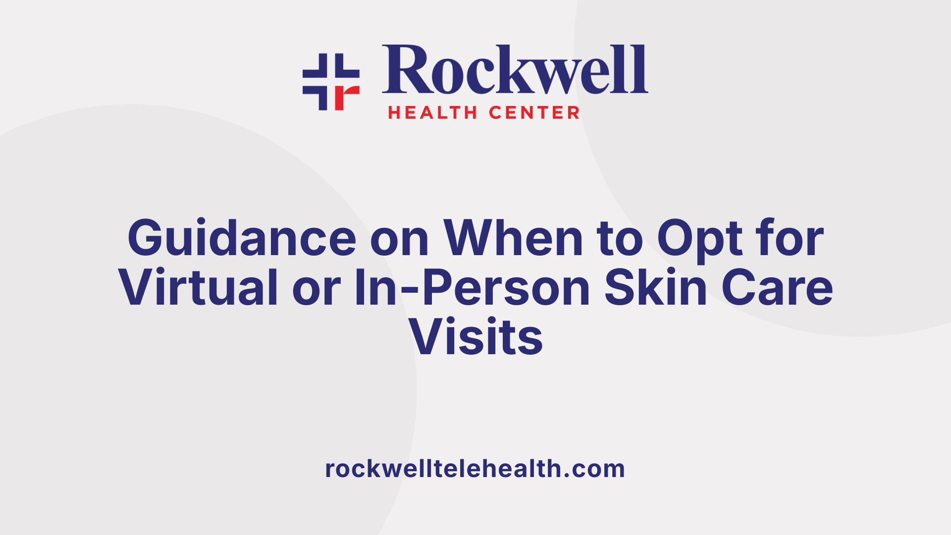 Guidance on When to Opt for Virtual or In-Person Skin Care Visits