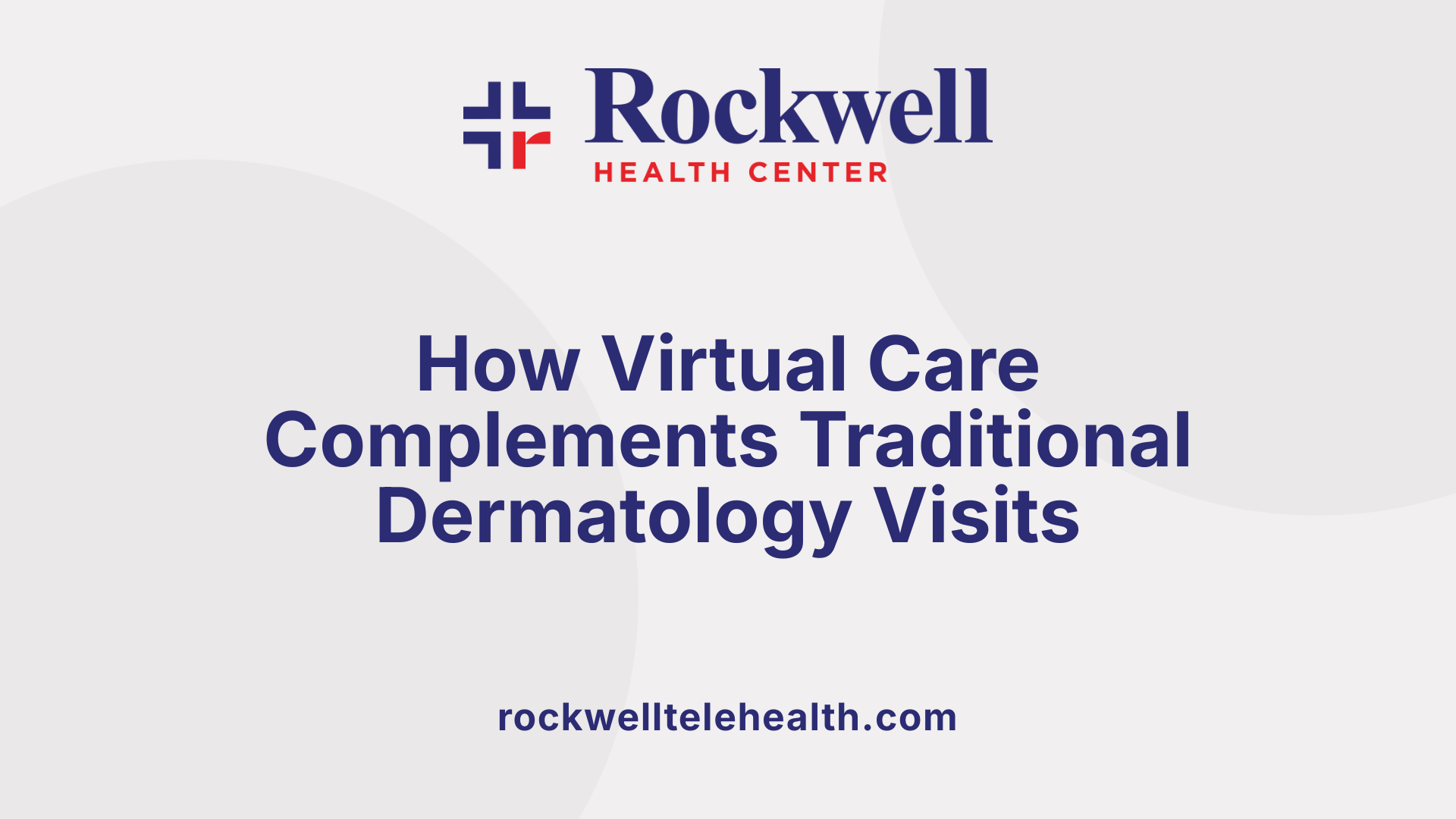 How Virtual Care Complements Traditional Dermatology Visits