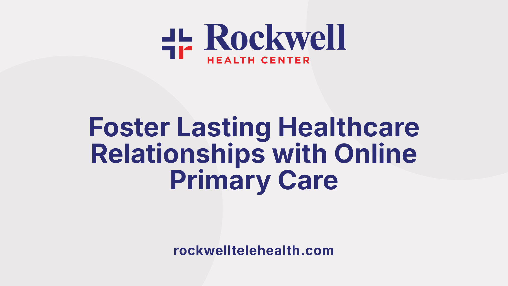 Foster Lasting Healthcare Relationships with Online Primary Care