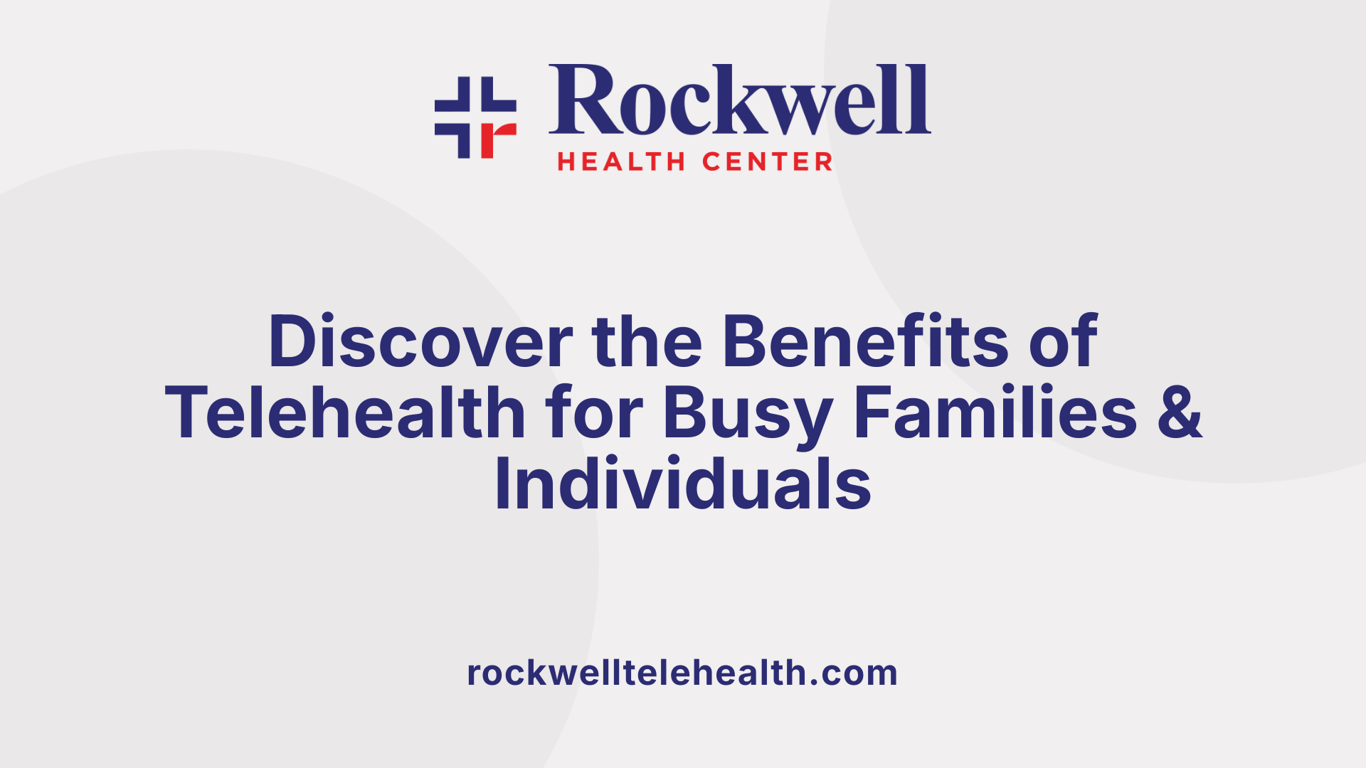 Discover the Benefits of Telehealth for Busy Families &amp; Individuals