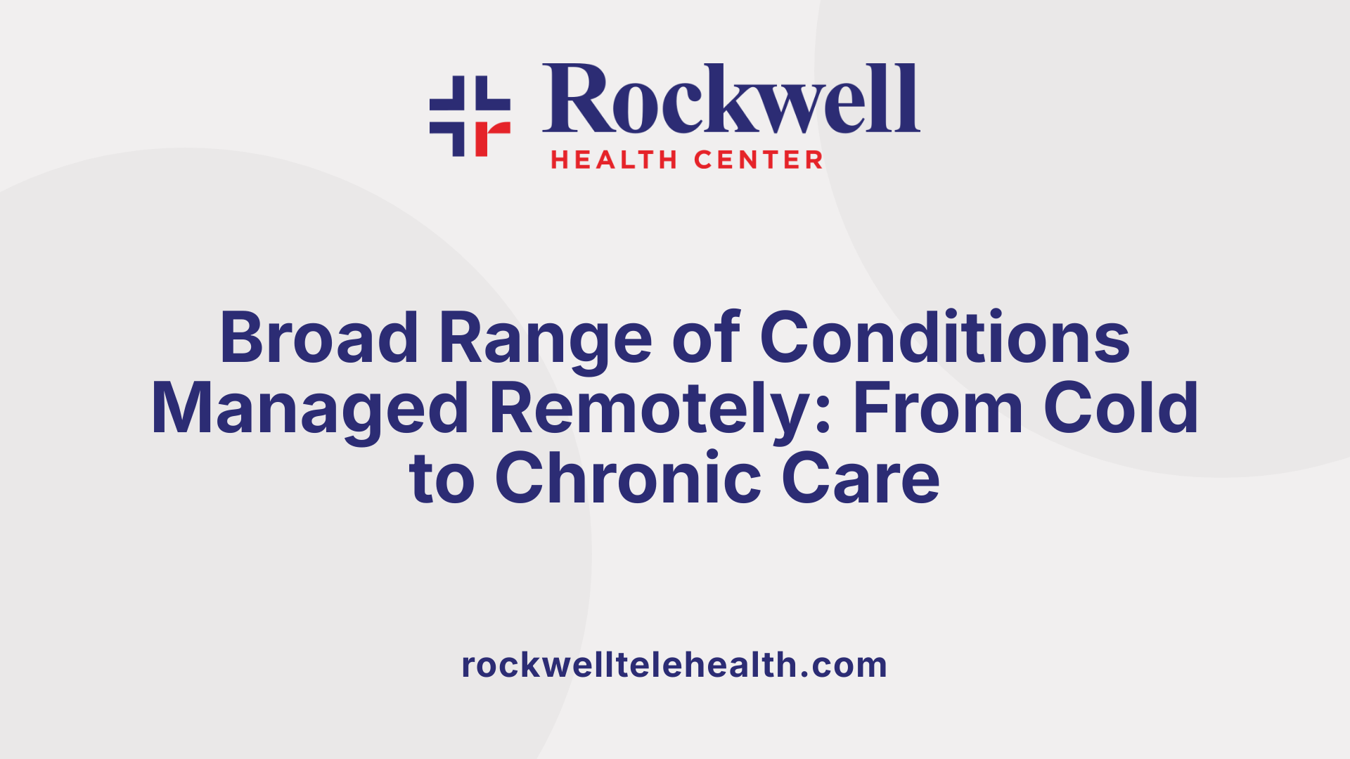 Broad Range of Conditions Managed Remotely: From Cold to Chronic Care