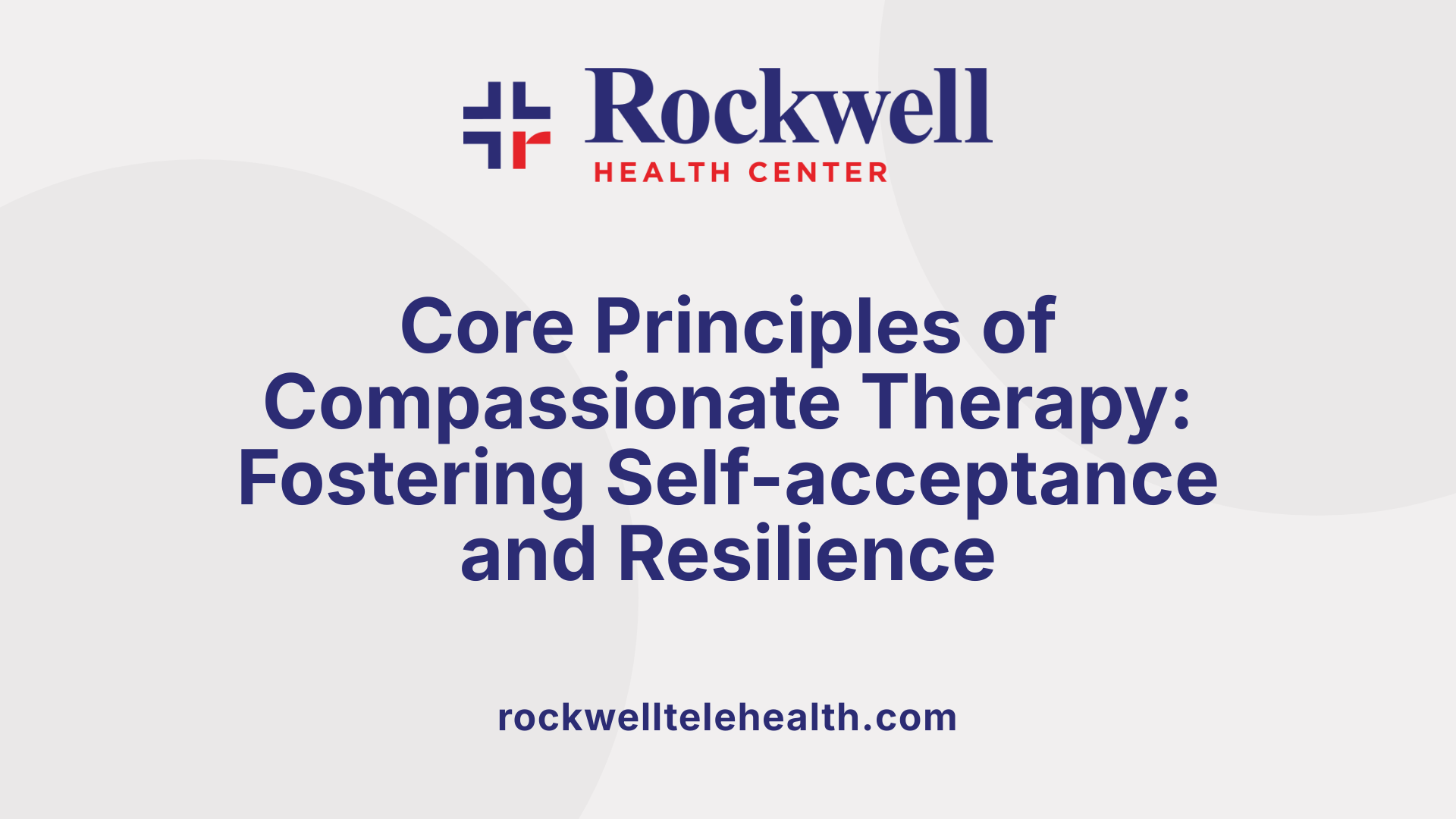 Core Principles of Compassionate Therapy: Fostering Self-acceptance and Resilience