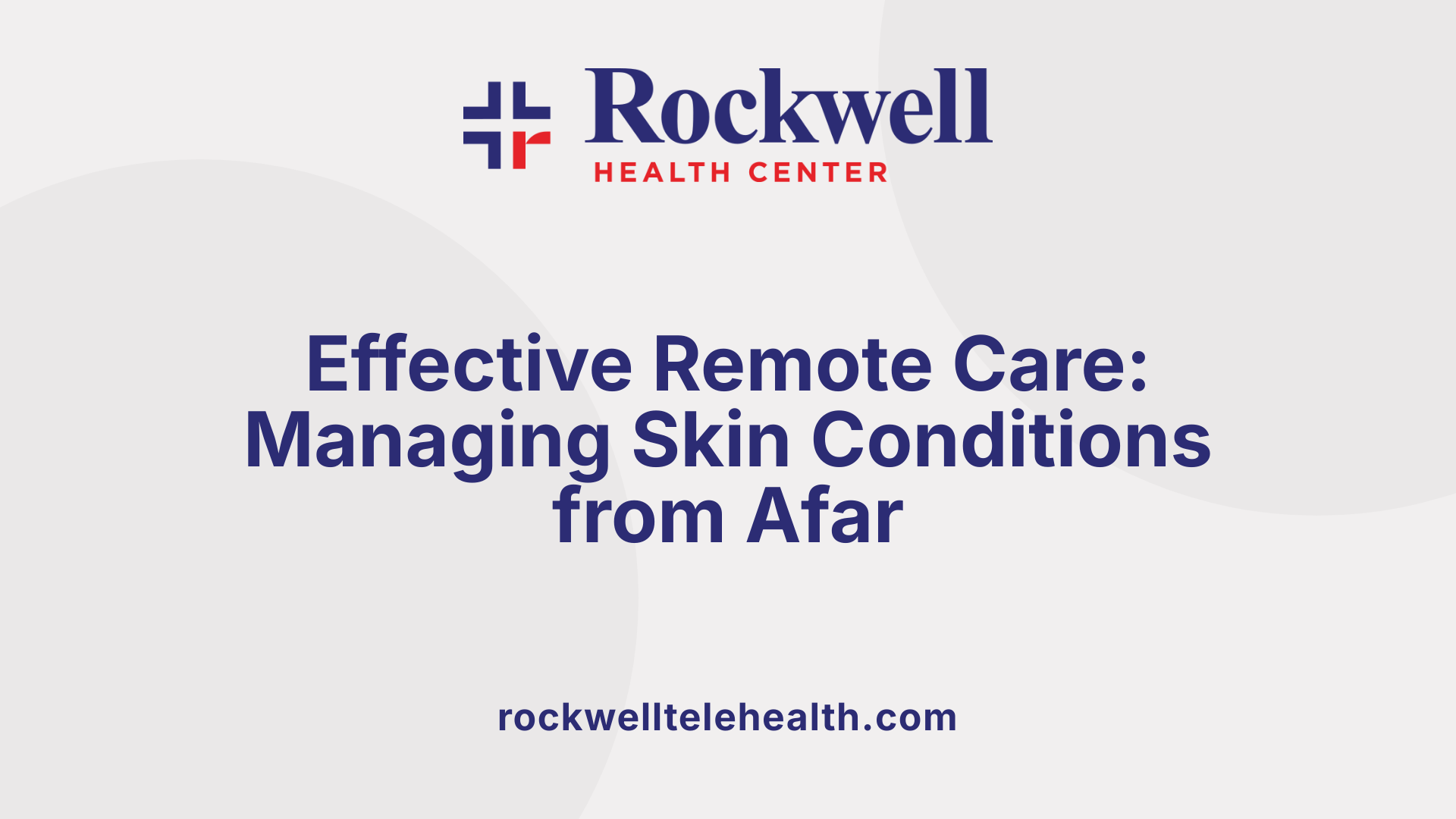 Effective Remote Care: Managing Skin Conditions from Afar