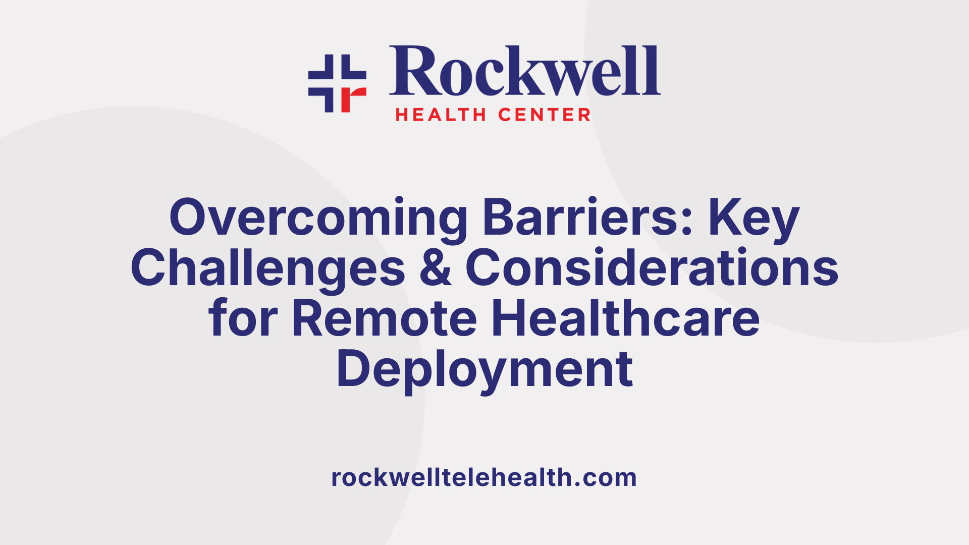 Overcoming Barriers: Key Challenges &amp; Considerations for Remote Healthcare Deployment