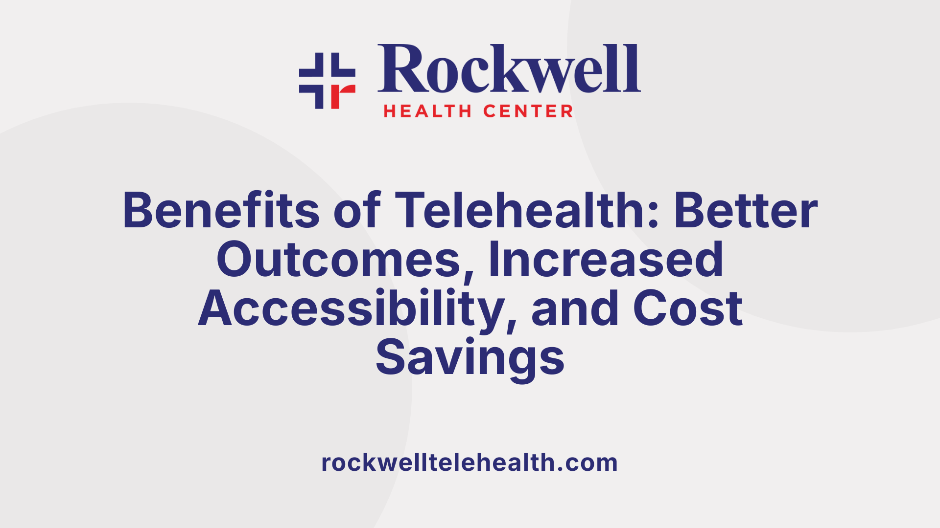 Benefits of Telehealth: Better Outcomes, Increased Accessibility, and Cost Savings