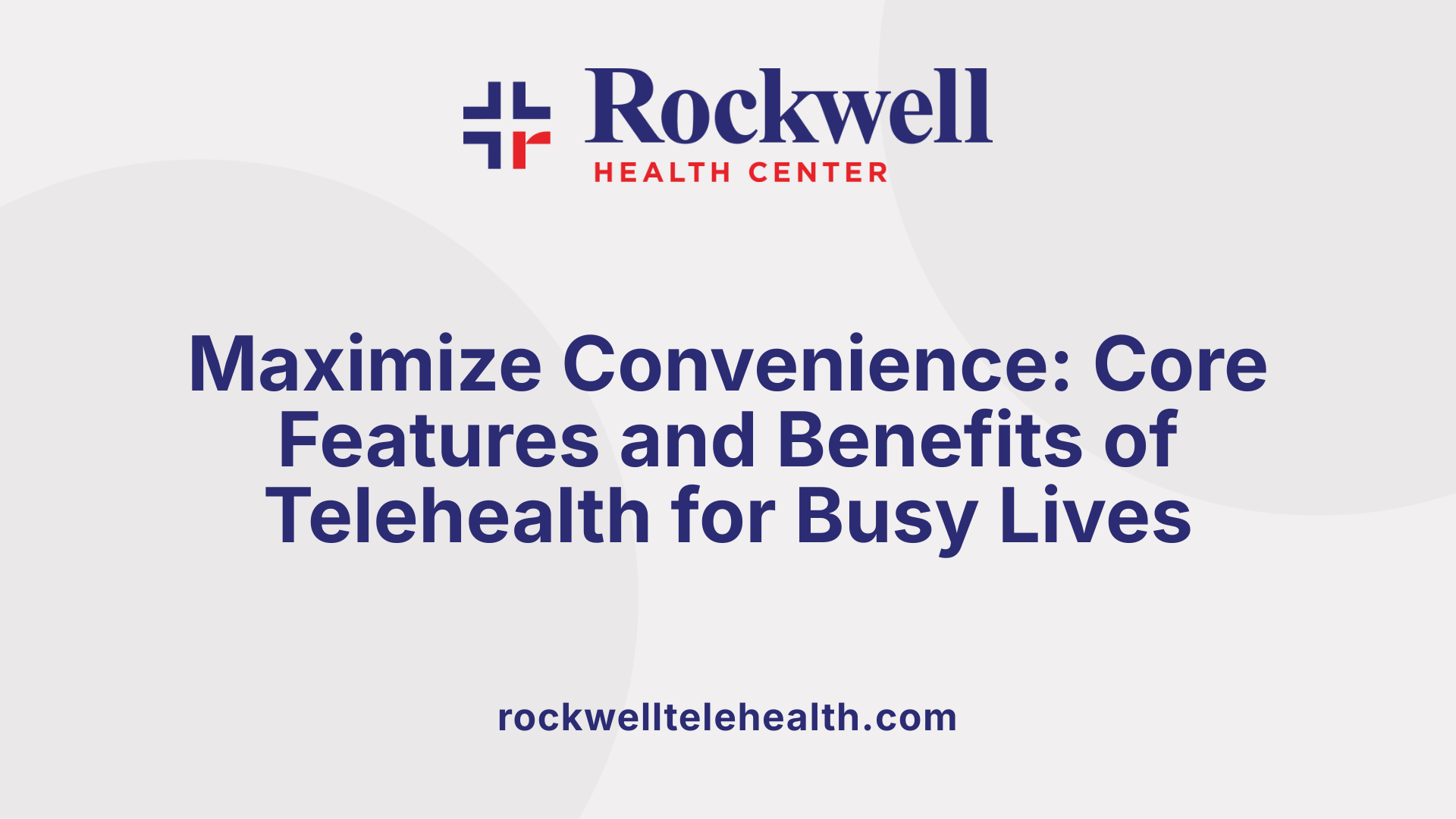 Maximize Convenience: Core Features and Benefits of Telehealth for Busy Lives