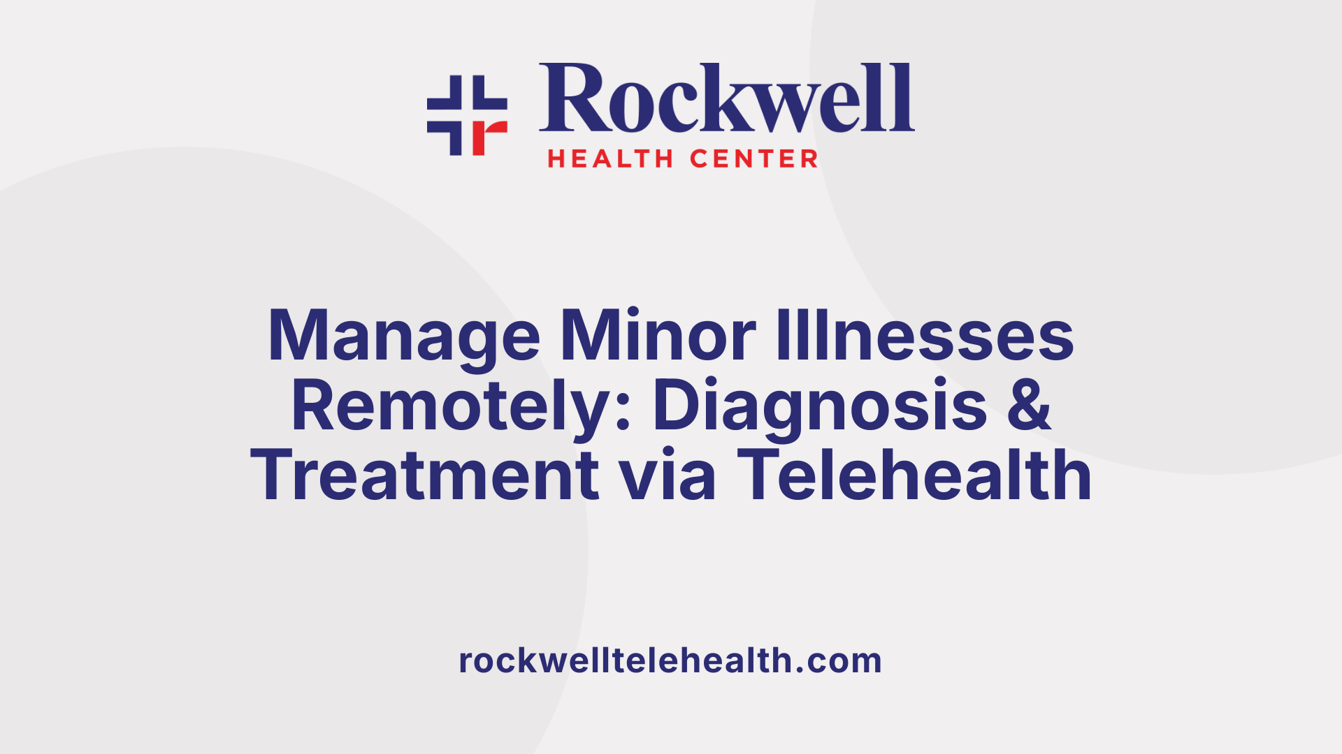 Manage Minor Illnesses Remotely: Diagnosis &amp; Treatment via Telehealth
