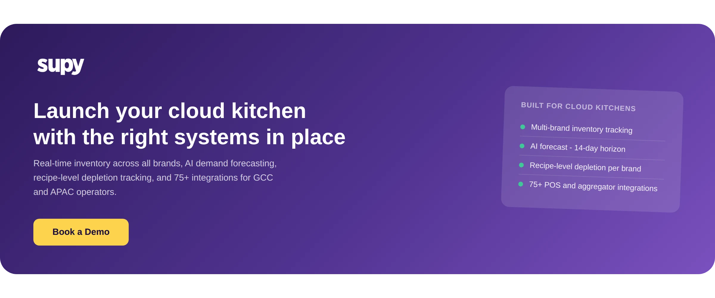 Supy - Launch your cloud kitchen with the right systems in place. Real-time multi-brand inventory, AI demand forecasting with 14-day horizon, recipe-level depletion tracking, and 75+ integrations for GCC and APAC operators. Book a demo.