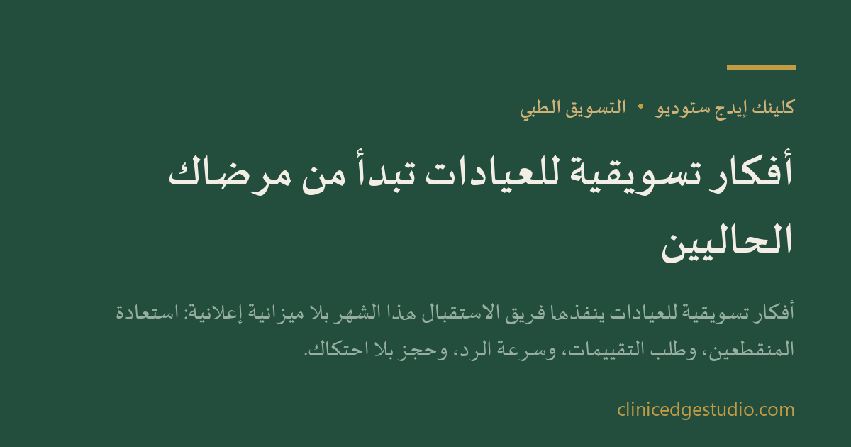 أفكار تسويقية للعيادات تبدأ من مرضاك الحاليين — ClinicEdge Studio