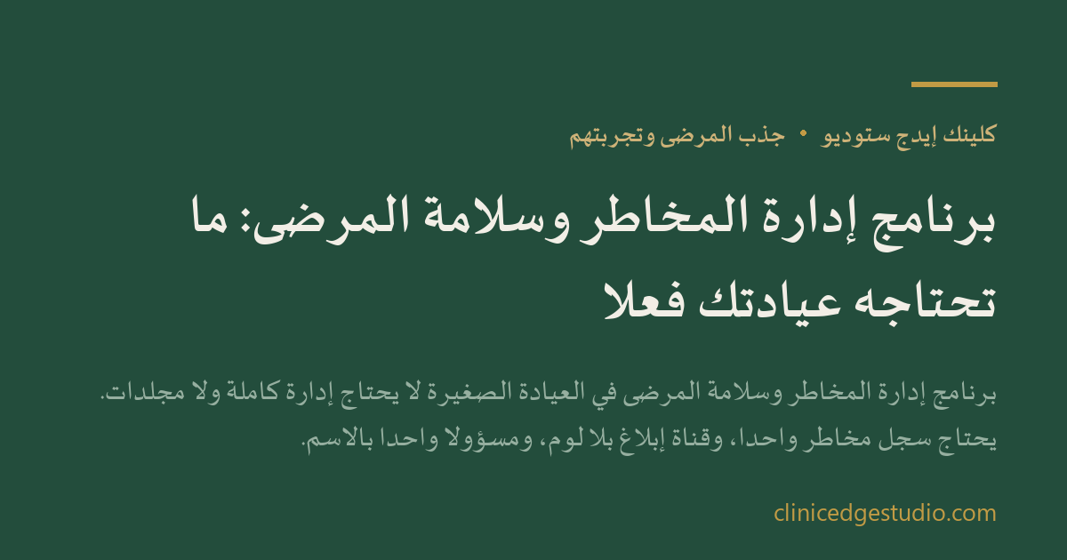 برنامج إدارة المخاطر وسلامة المرضى: ما تحتاجه عيادتك فعلاً — ClinicEdge Studio