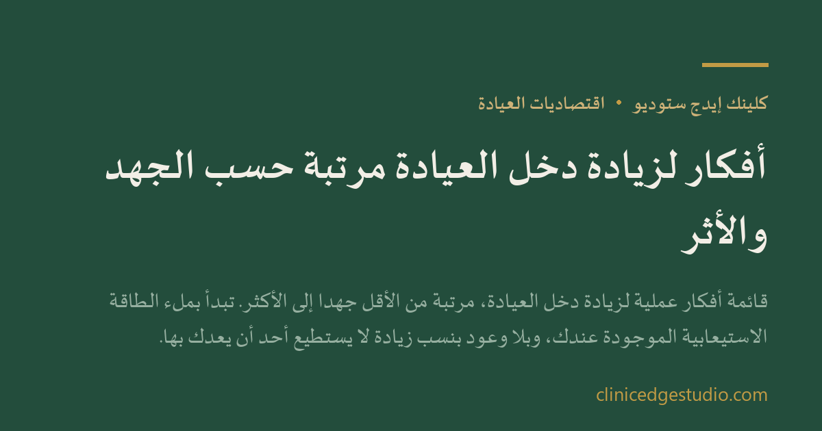 أفكار لزيادة دخل العيادة مرتبة حسب الجهد والأثر — ClinicEdge Studio