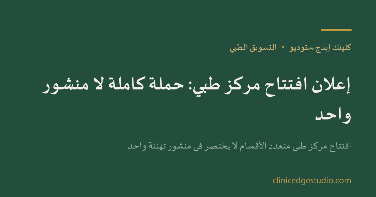 إعلان افتتاح مركز طبي: حملة كاملة لا منشور واحد — ClinicEdge Studio