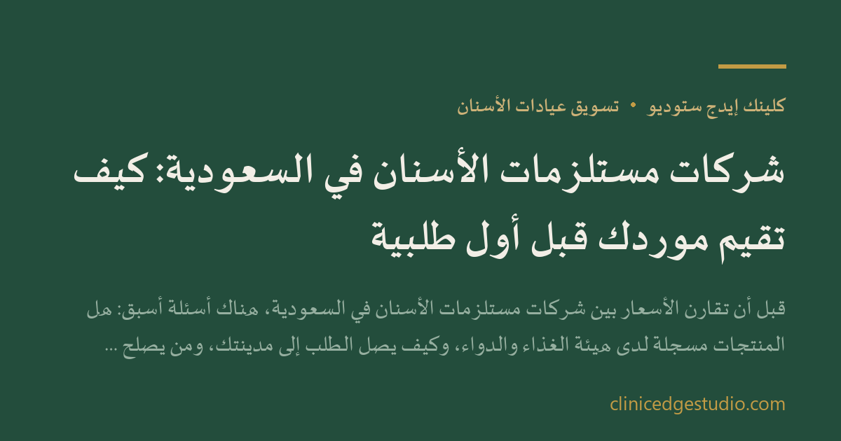 شركات مستلزمات الأسنان في السعودية: كيف تقيّم مورّدك قبل أول طلبية — ClinicEdge Studio